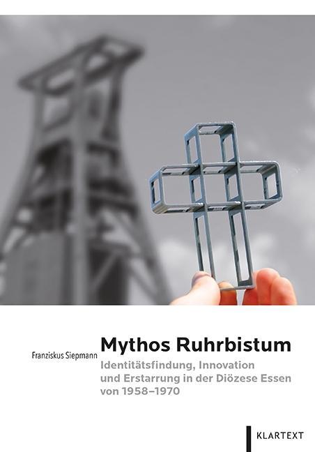 Mythos Ruhrbistum Identitätsfindung, Innovation und Erstarrung im Bistum Essen von 1958-1970