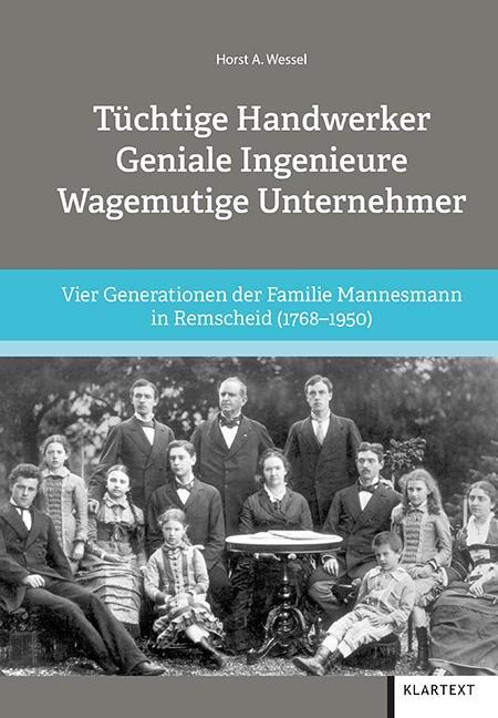 Tüchtige Handwerker - Geniale Ingenieure - Wagemutige Unternehmer Vier Generationen der Familie Mannesmann in Remscheid (1768-1950)