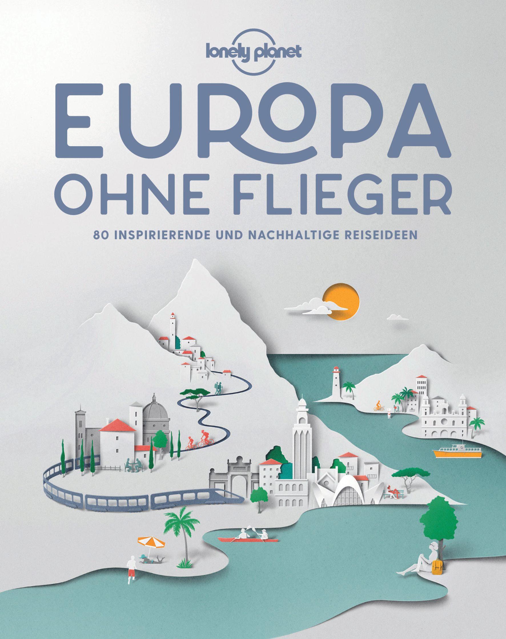 Lonely Planet Bildband Europa ohne Flieger 80 inspirierende und nachhaltige Reiseideen