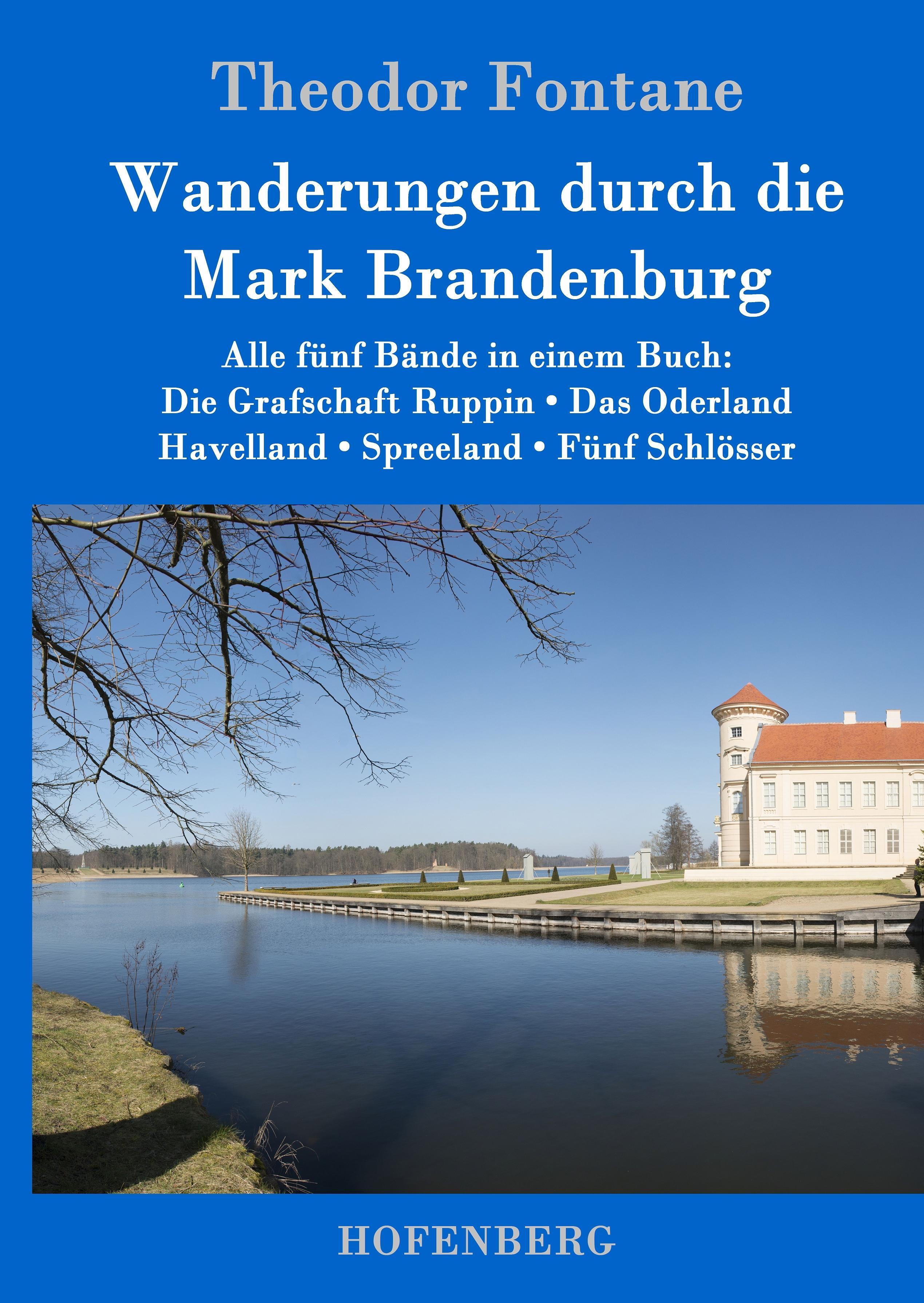 Wanderungen durch die Mark Brandenburg Alle fünf Bände in einem Buch: Die Grafschaft Ruppin / Das Oderland / Havelland / Spreeland / Fünf Schlösser