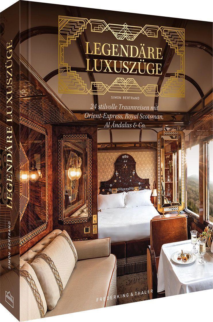 Legendäre Luxuszüge 24 stilvolle Traumreisen mit Orient-Express, Royal Scotsman, Al Ándalus & Co.