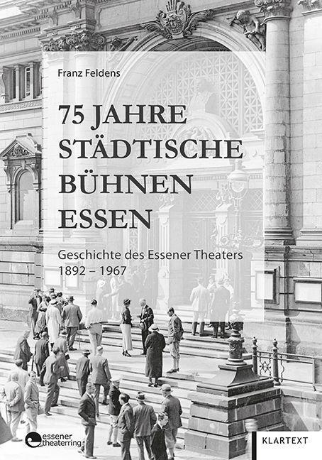 75 Jahre Städtische Bühnen Essen Geschichte des Essener Theaters 1892-1967