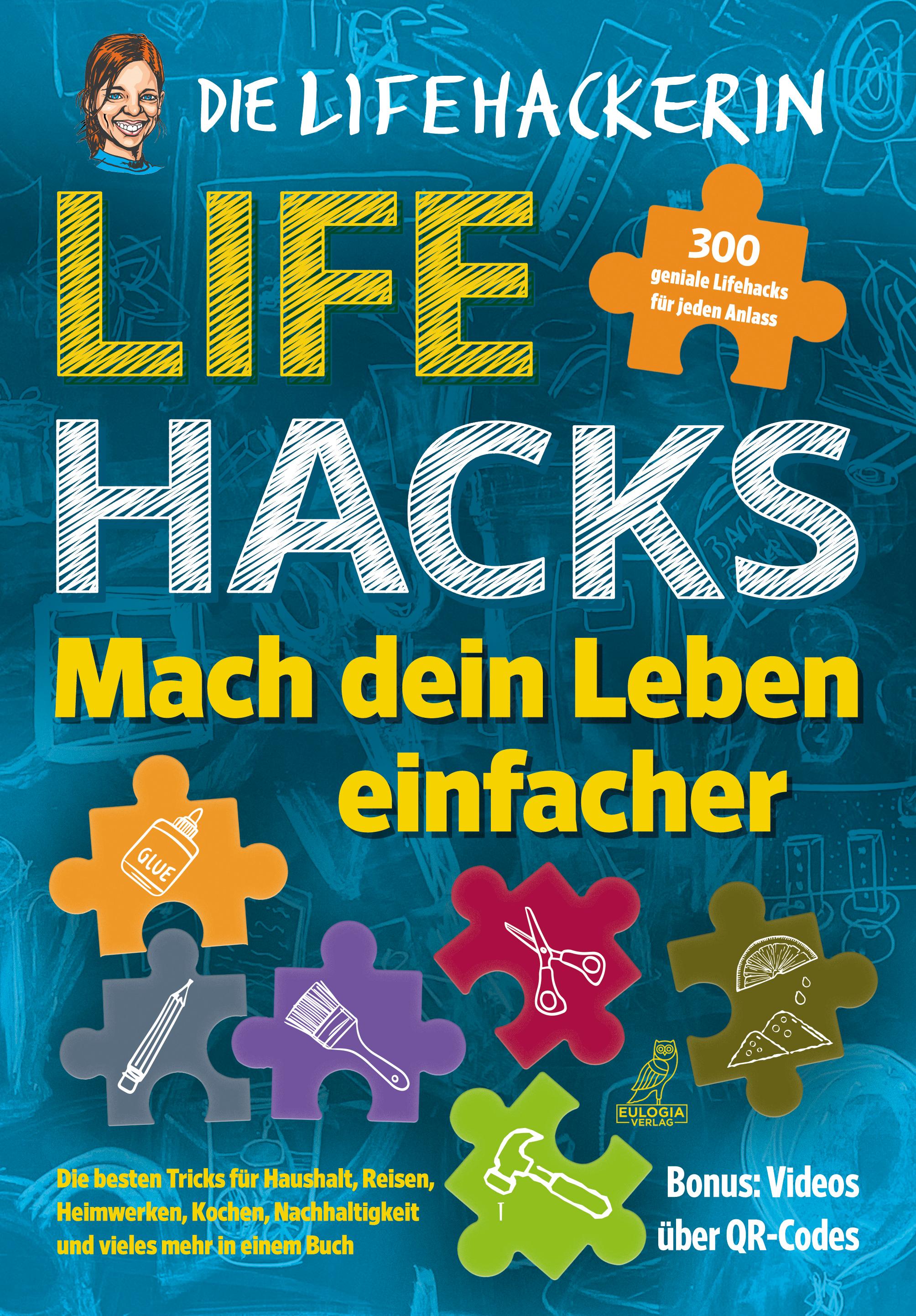 Lifehacks - Mach dein Leben einfacher 300 geniale Lifehacks für jeden Anlass - Die besten Tricks für Haushalt, Reisen, Heimwerken, Kochen, Nachhaltigkeit und vieles mehr in einem Buch