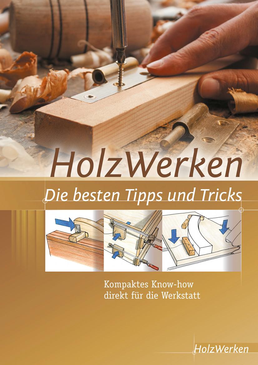 HolzWerken Die besten Tipps und Tricks Kompaktes Know-how direkt für die Werkstatt