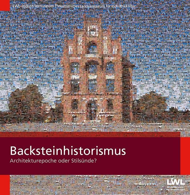 Backsteinhistorismus Architekturepoche oder Stilsünde? Katalog zur Ausstellung im Ziegeleimuseum Lage, 2019