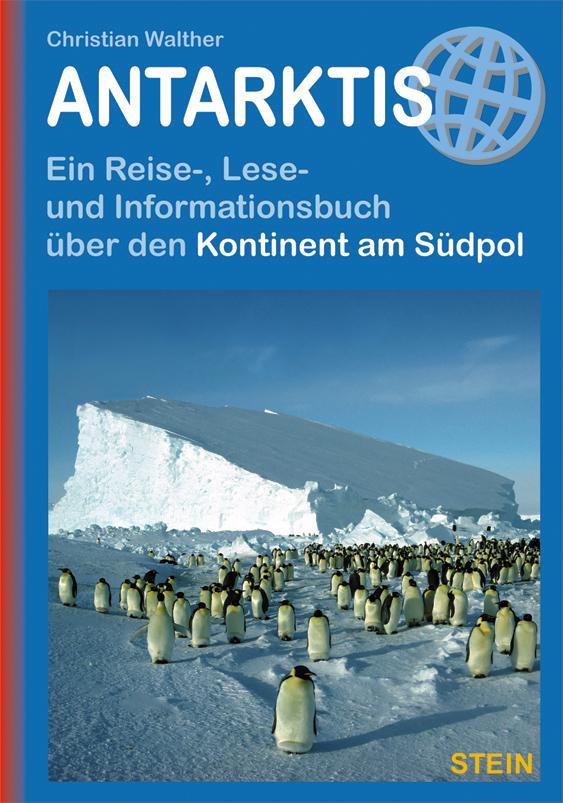 Antarktis Ein Reise-, Lese- und Informationsbuch über den Kontinent am Südpol