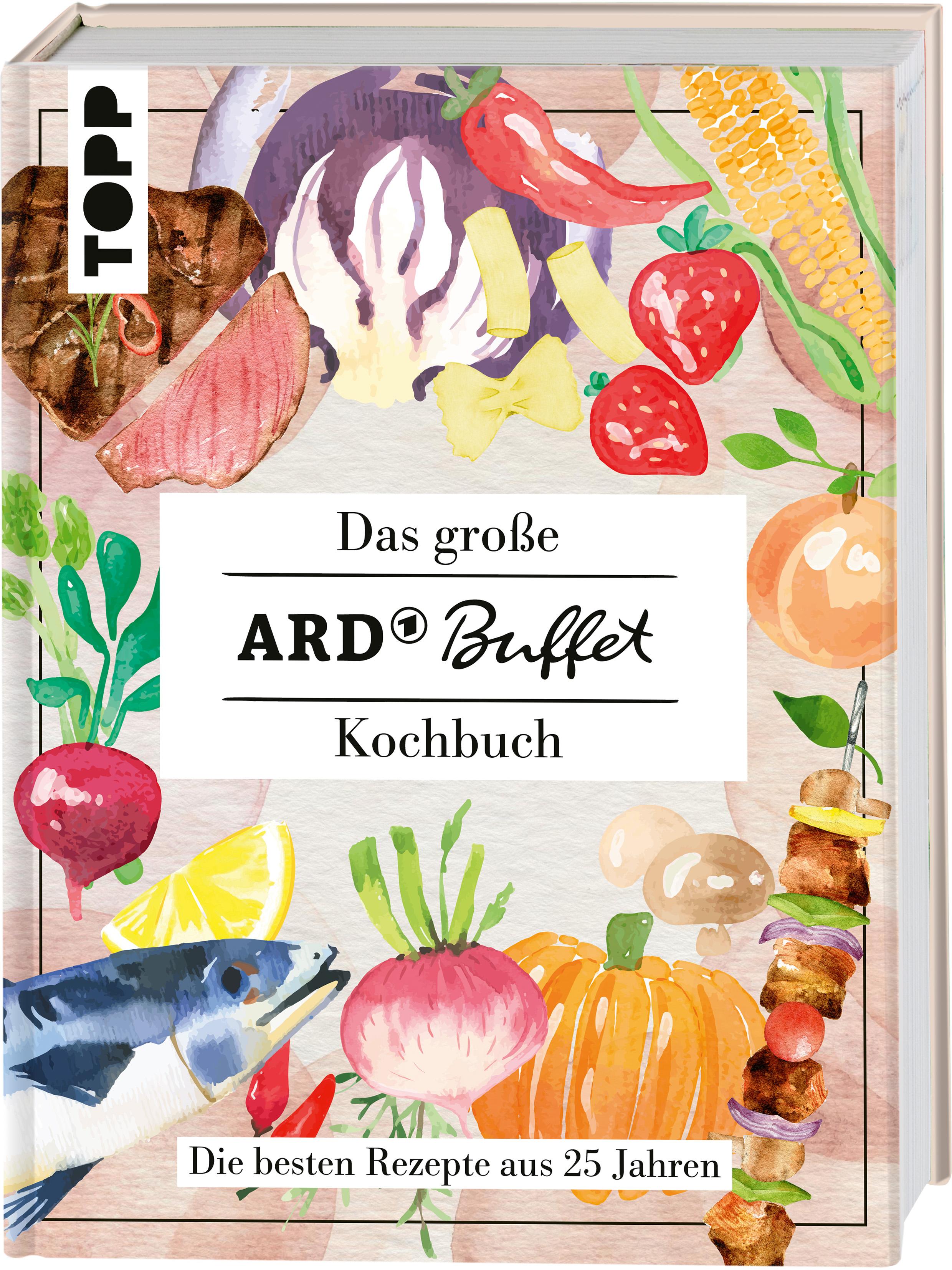 Das große ARD-Buffet-Kochbuch Die besten Rezepte aus 25 Jahren