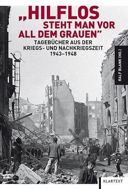 "Hilflos steht man vor all dem Grauen" Tagebücher aus der Kriegs- und Nachkriegszeit 1943-1945