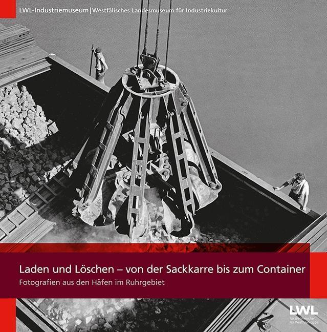 Laden und Löschen - von der Sackkarre bis zum Container Fotografien aus den Häfen im Ruhrgebiet. Katalog zur Ausstellung
