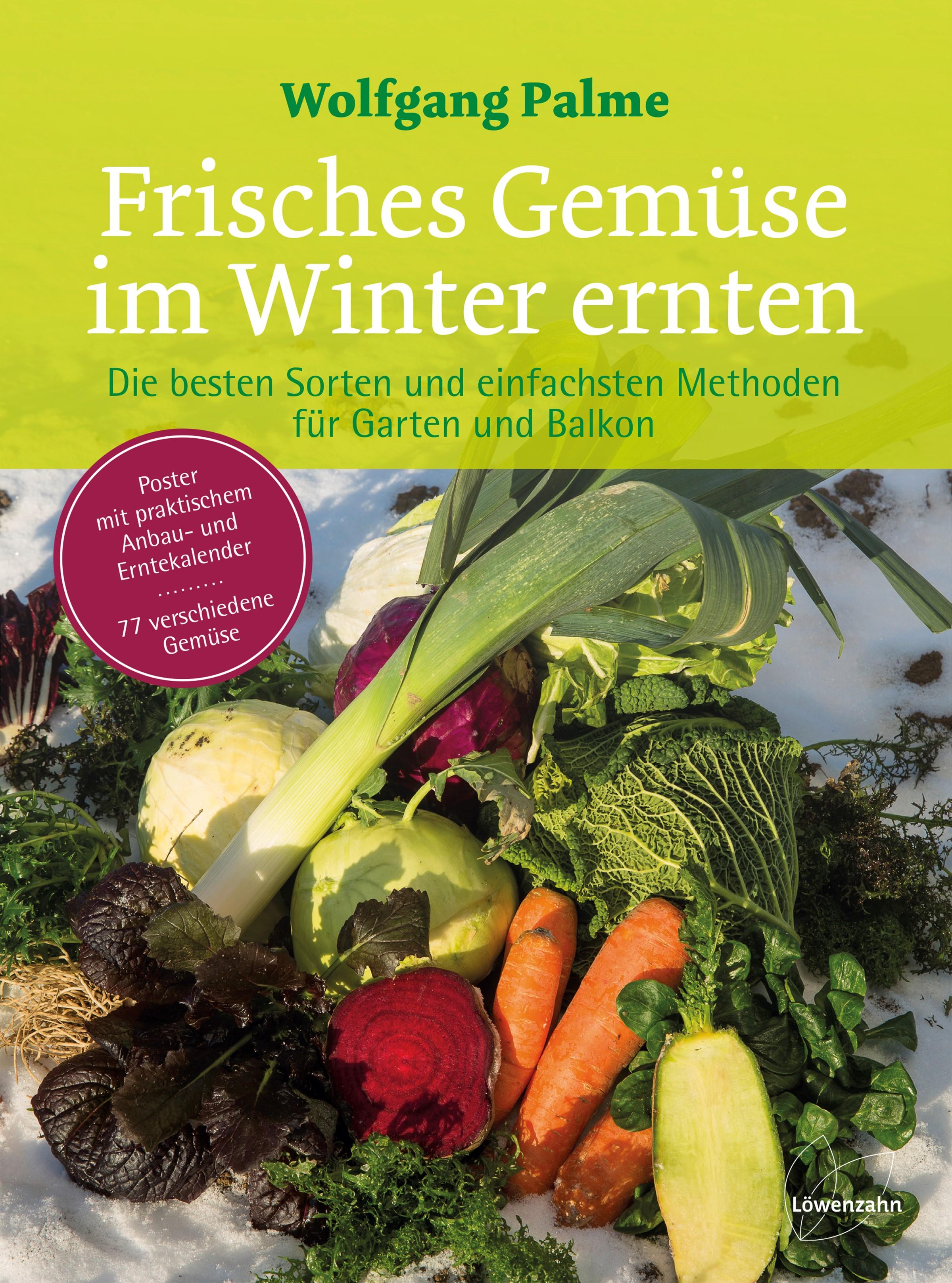 Frisches Gemüse im Winter ernten Die besten Sorten und einfachsten Methoden für Garten und Balkon. Poster mit praktischem Anbau- und Erntekalender. 77 verschiedene Gemüse