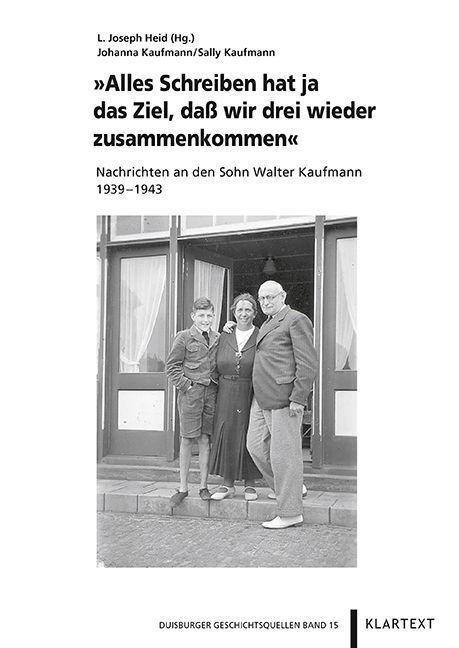 "Alles Schreiben hat ja das Ziel, daß wir drei wieder zusammenkommen" Nachrichten an den Sohn Walter Kaufmann 1939-1943
