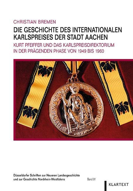Die Geschichte des Internationalen Karlspreises der Stadt Aachen Kurt Pfeiffer und das Karlspreisdirektorium in der prägenden Phase von 1949 bis 1960